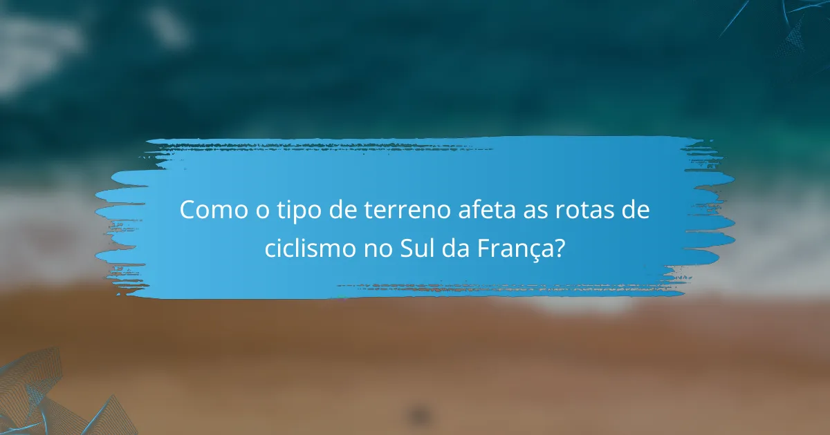 Como o tipo de terreno afeta as rotas de ciclismo no Sul da França?