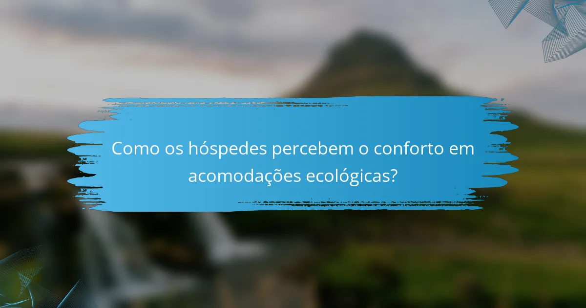 Como os hóspedes percebem o conforto em acomodações ecológicas?
