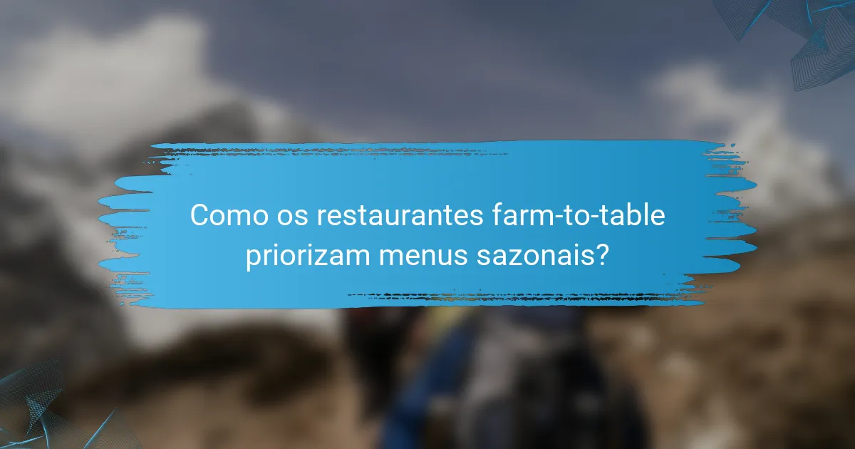 Como os restaurantes farm-to-table priorizam menus sazonais?