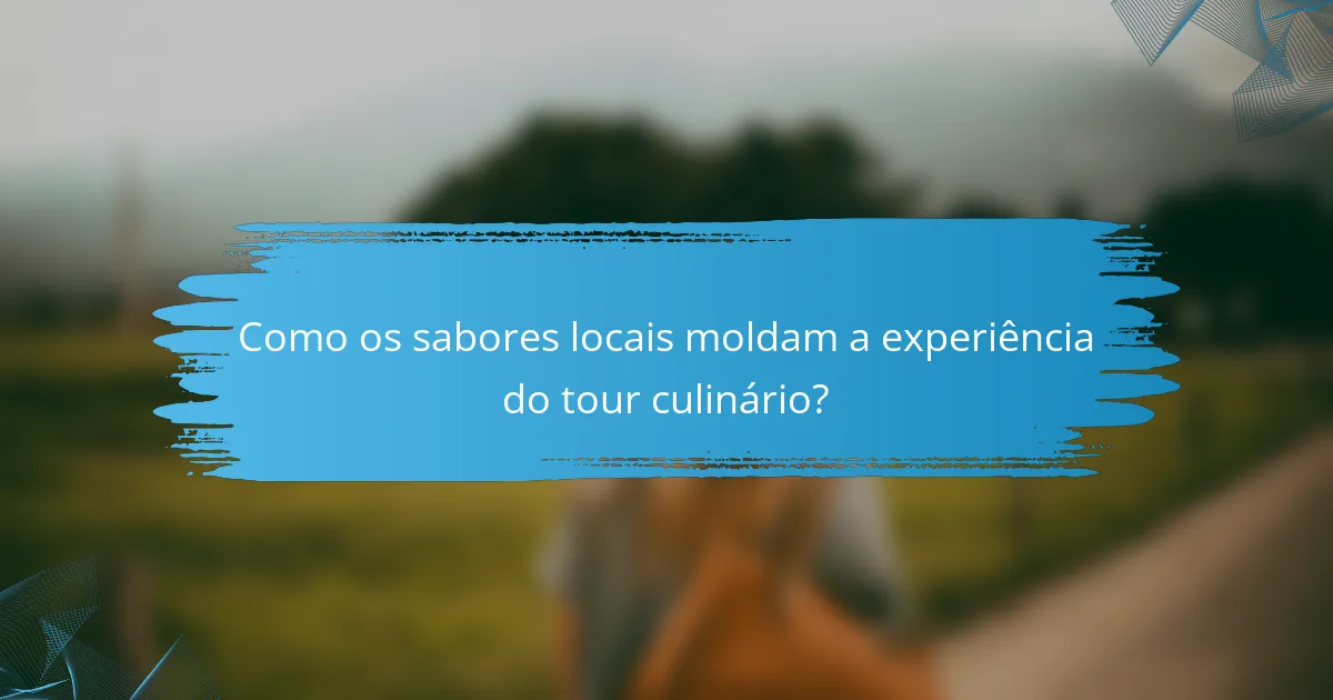 Como os sabores locais moldam a experiência do tour culinário?