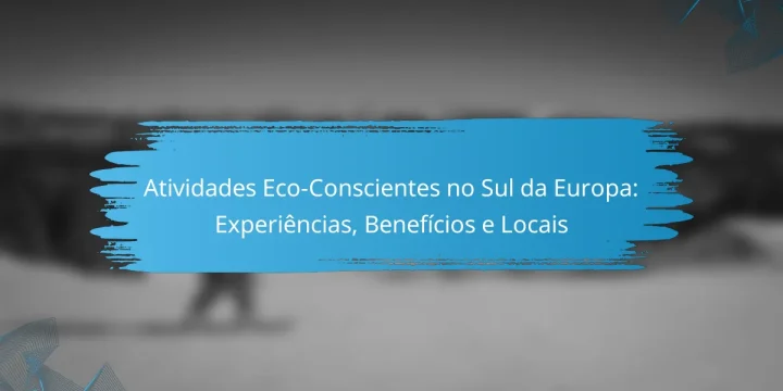 Atividades Eco-Conscientes no Sul da Europa: Experiências, Benefícios e Locais