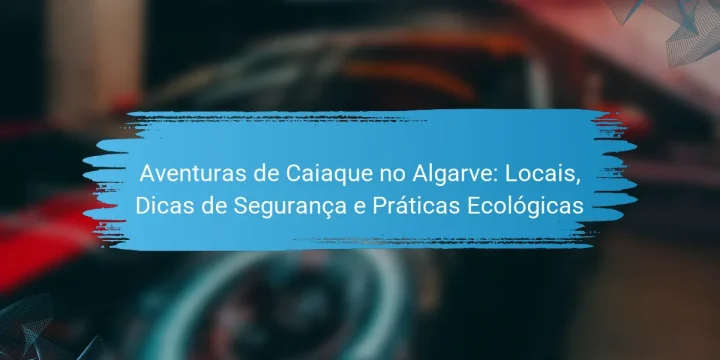 Aventuras de Caiaque no Algarve: Locais, Dicas de Segurança e Práticas Ecológicas