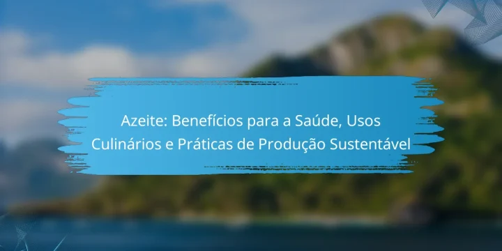 Azeite: Benefícios para a Saúde, Usos Culinários e Práticas de Produção Sustentável