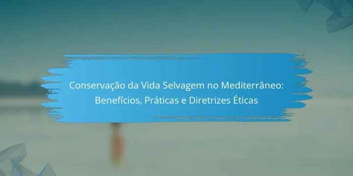 Conservação da Vida Selvagem no Mediterrâneo: Benefícios, Práticas e Diretrizes Éticas