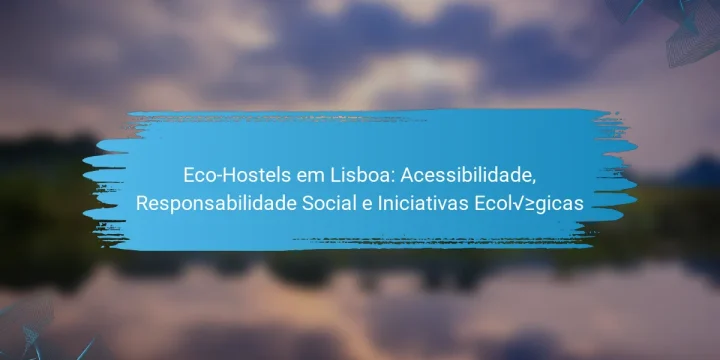 Eco-Hostels em Lisboa: Acessibilidade, Responsabilidade Social e Iniciativas Ecológicas