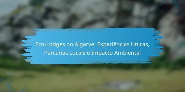 Eco-Lodges no Algarve: Experiências Únicas, Parcerias Locais e Impacto Ambiental