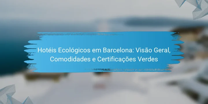 Hotéis Ecológicos em Barcelona: Visão Geral, Comodidades e Certificações Verdes