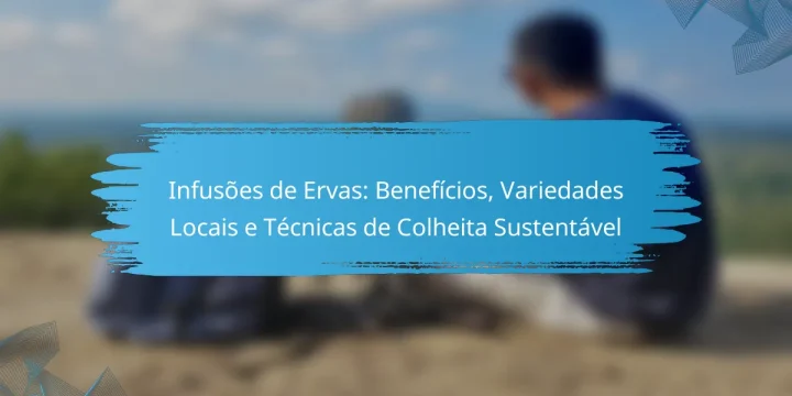 Infusões de Ervas: Benefícios, Variedades Locais e Técnicas de Colheita Sustentável