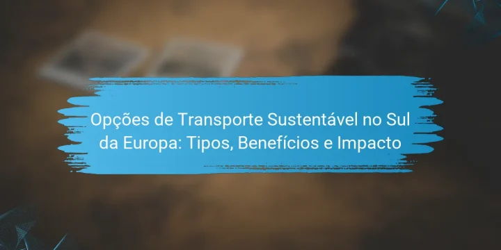 Opções de Transporte Sustentável no Sul da Europa: Tipos, Benefícios e Impacto