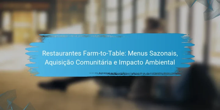 Restaurantes Farm-to-Table: Menus Sazonais, Aquisição Comunitária e Impacto Ambiental