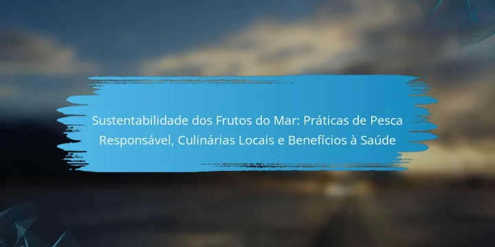 Sustentabilidade dos Frutos do Mar: Práticas de Pesca Responsável, Culinárias Locais e Benefícios à Saúde