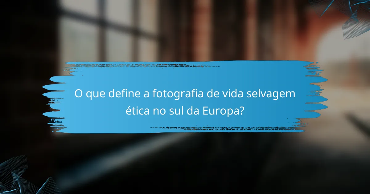 O que define a fotografia de vida selvagem ética no sul da Europa?