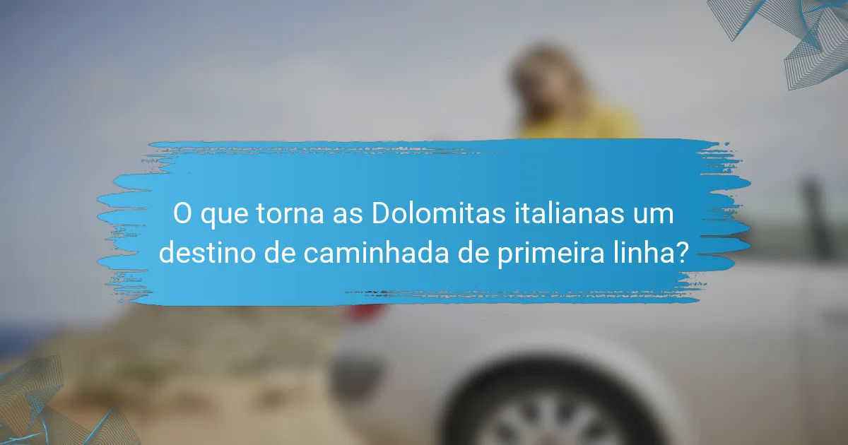 O que torna as Dolomitas italianas um destino de caminhada de primeira linha?