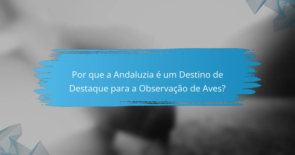 Por que a Andaluzia é um Destino de Destaque para a Observação de Aves?