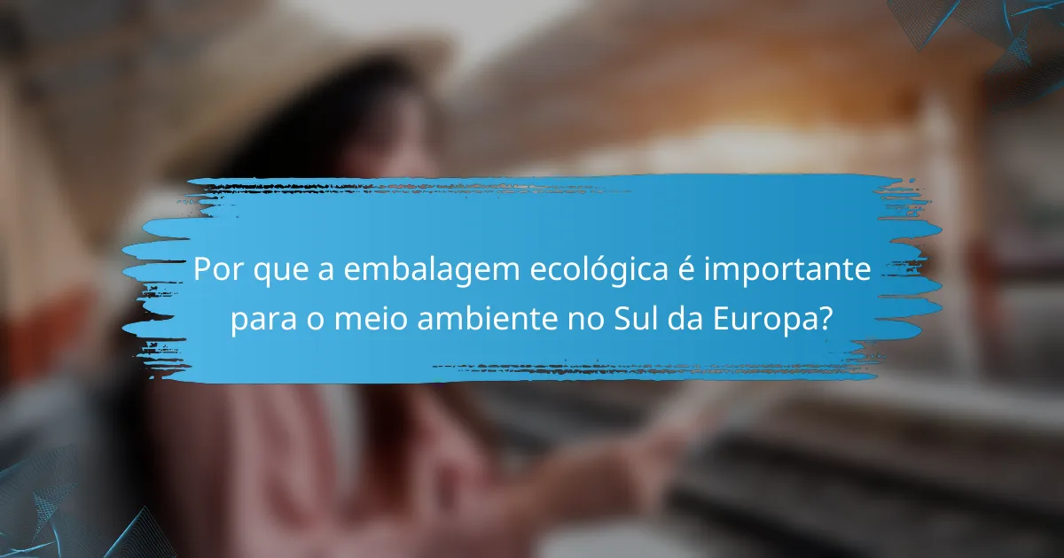 Por que a embalagem ecológica é importante para o meio ambiente no Sul da Europa?