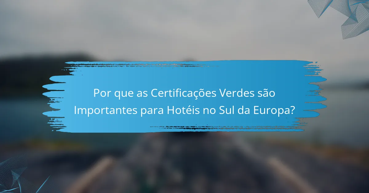 Por que as Certificações Verdes são Importantes para Hotéis no Sul da Europa?