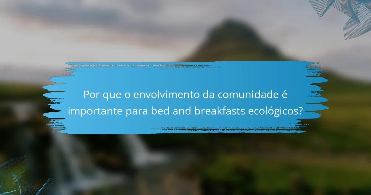 Por que o envolvimento da comunidade é importante para bed and breakfasts ecológicos?