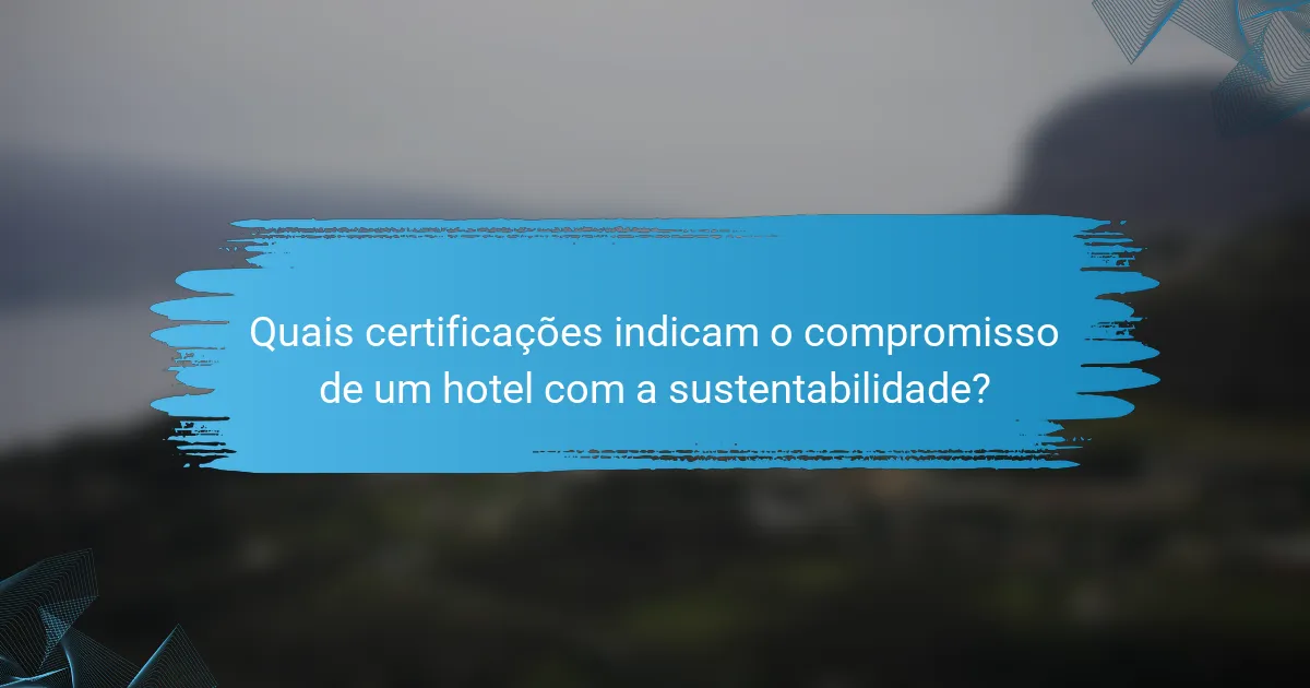 Quais certificações indicam o compromisso de um hotel com a sustentabilidade?