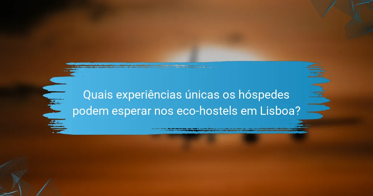 Quais experiências únicas os hóspedes podem esperar nos eco-hostels em Lisboa?