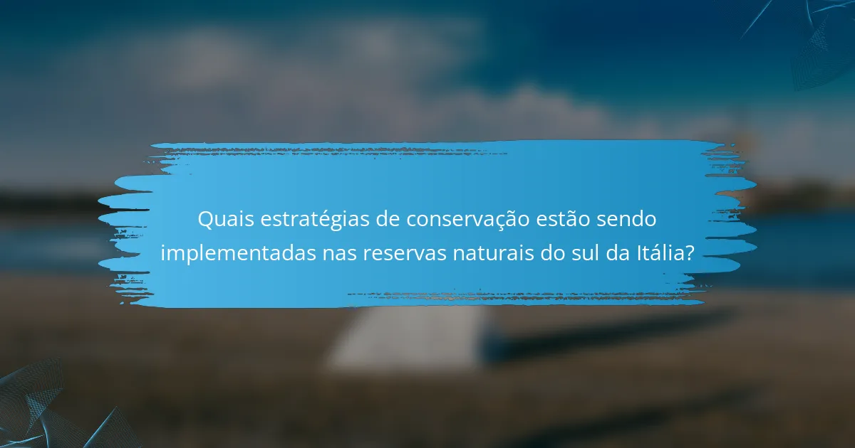 Quais estratégias de conservação estão sendo implementadas nas reservas naturais do sul da Itália?