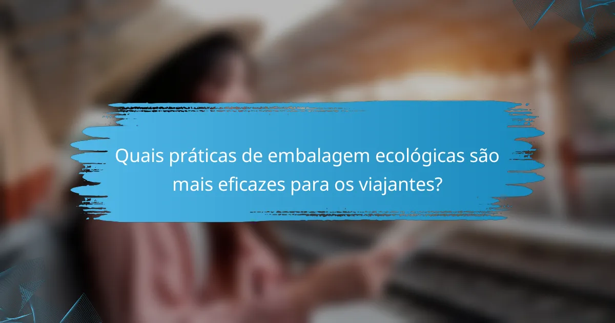 Quais práticas de embalagem ecológicas são mais eficazes para os viajantes?