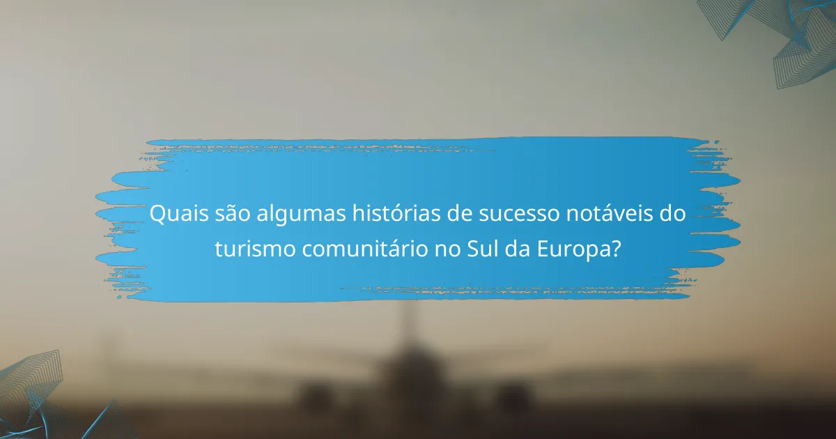 Quais são algumas histórias de sucesso notáveis do turismo comunitário no Sul da Europa?