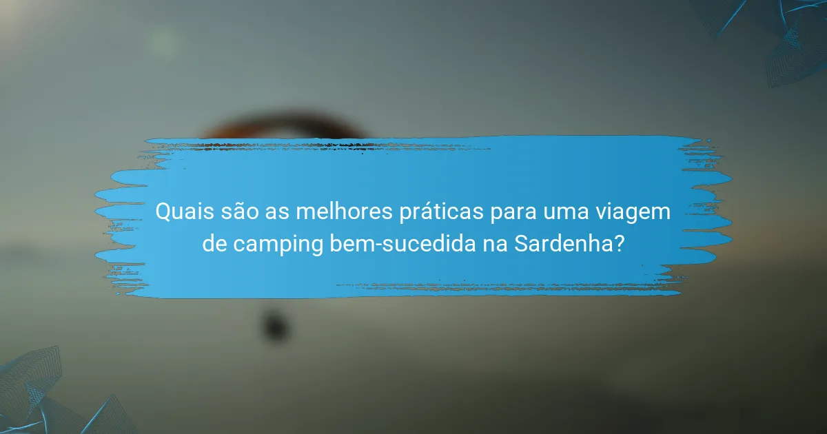 Quais são as melhores práticas para uma viagem de camping bem-sucedida na Sardenha?
