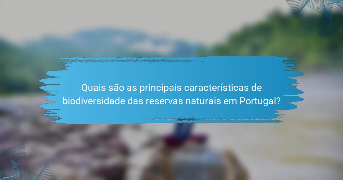 Quais são as principais características de biodiversidade das reservas naturais em Portugal?