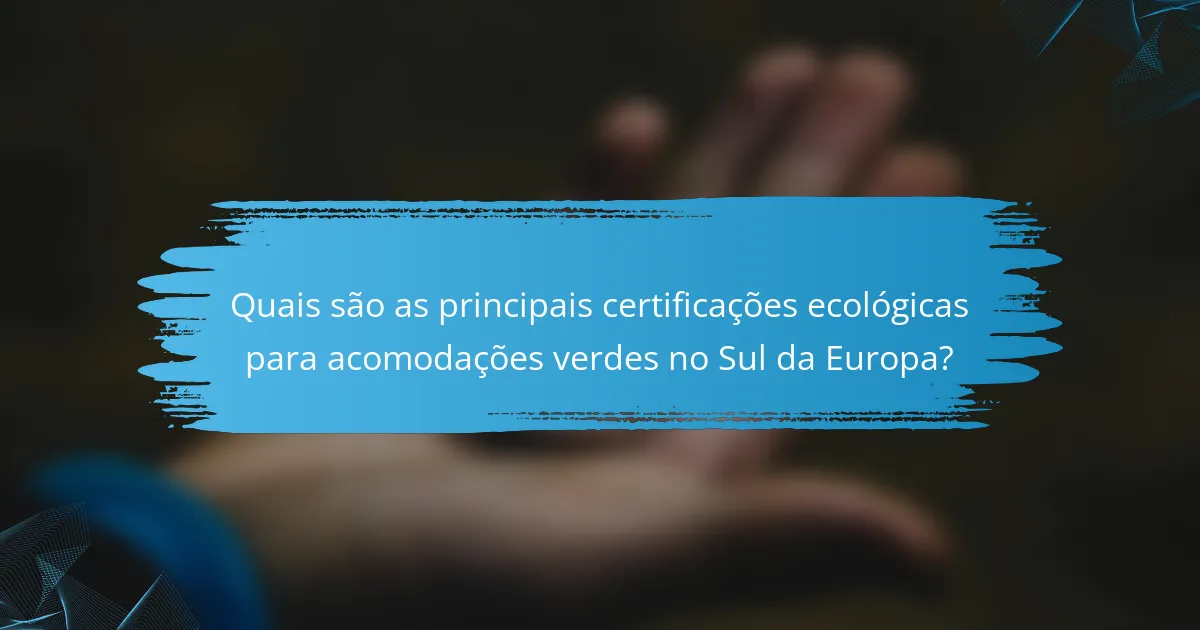 Quais são as principais certificações ecológicas para acomodações verdes no Sul da Europa?