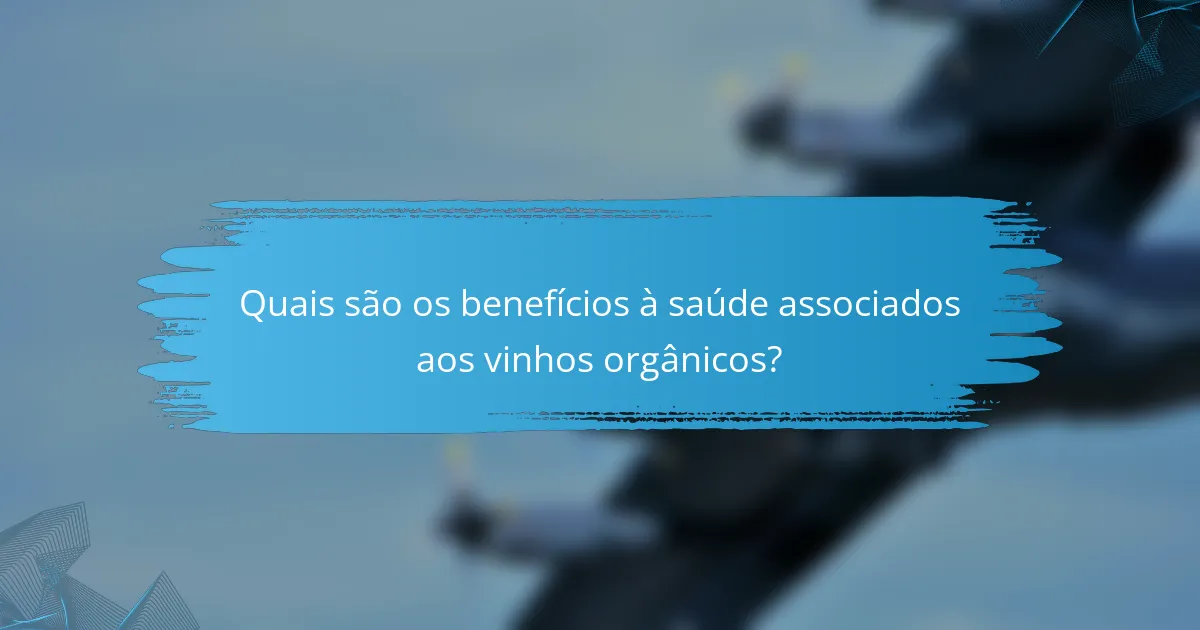 Quais são os benefícios à saúde associados aos vinhos orgânicos?