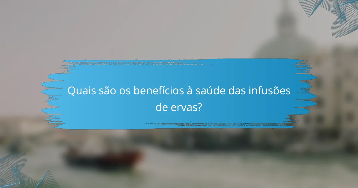 Quais são os benefícios à saúde das infusões de ervas?