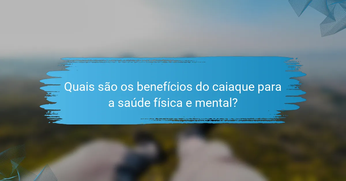 Quais são os benefícios do caiaque para a saúde física e mental?