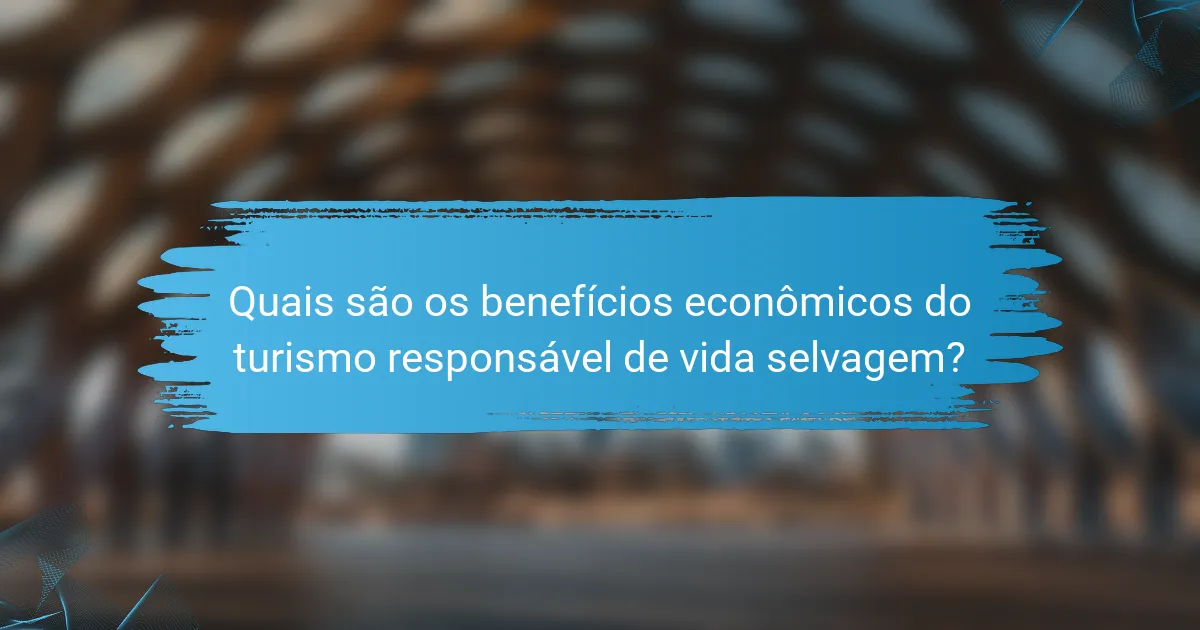 Quais são os benefícios econômicos do turismo responsável de vida selvagem?