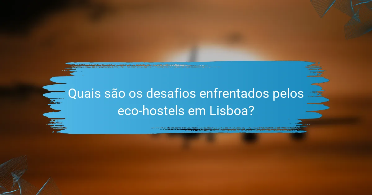 Quais são os desafios enfrentados pelos eco-hostels em Lisboa?