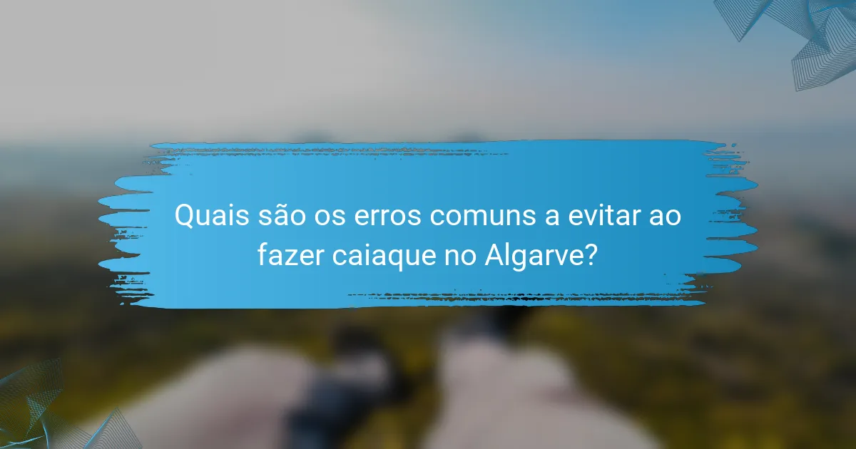 Quais são os erros comuns a evitar ao fazer caiaque no Algarve?