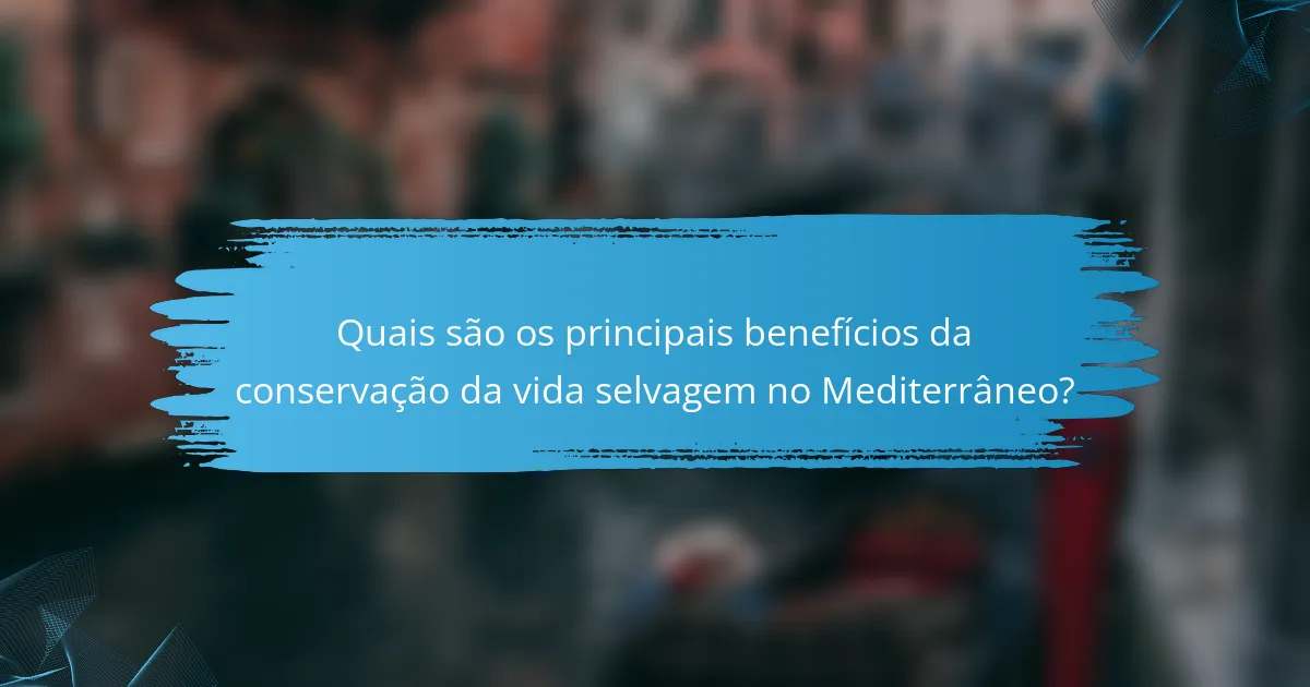 Quais são os principais benefícios da conservação da vida selvagem no Mediterrâneo?