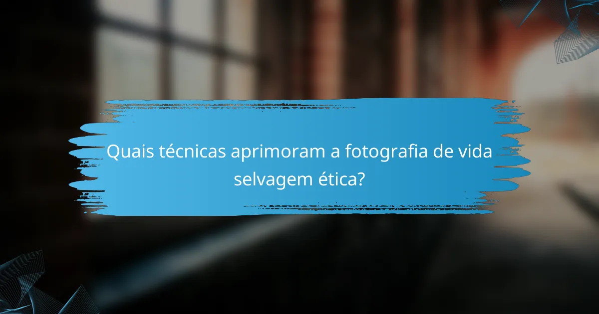 Quais técnicas aprimoram a fotografia de vida selvagem ética?