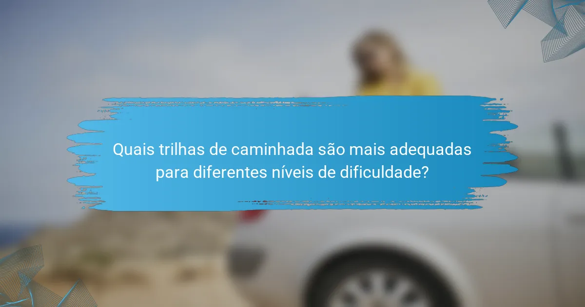 Quais trilhas de caminhada são mais adequadas para diferentes níveis de dificuldade?